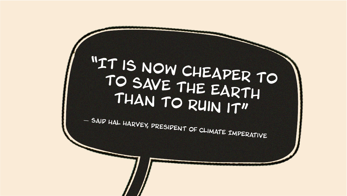 “It’s not cheaper to save the earth than to ruin it”